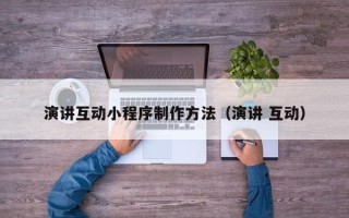 巨野演讲互动小程序制作方法（演讲 互动）