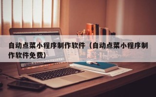 巨野自动点菜小程序制作软件（自动点菜小程序制作软件免费）